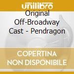 Original Off-Broadway Cast - Pendragon cd
