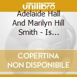 Adelaide Hall And Marilyn Hill Smith - Is It Really Me? cd