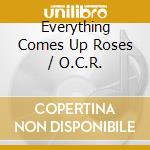 Everything Comes Up Roses / O.C.R. cd