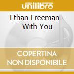 Ethan Freeman - With You cd musicale di Ethan Freeman