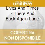 Lives And Times - There And Back Again Lane cd musicale