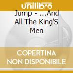 Jump - ...And All The King'S Men cd