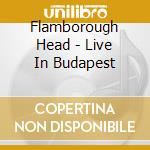 Flamborough Head - Live In Budapest cd musicale di Head Flamborough
