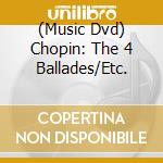 (Music Dvd) Chopin: The 4 Ballades/Etc. cd