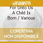 For Unto Us A Child Is Born / Various cd
