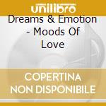 Dreams & Emotion - Moods Of Love cd musicale di Dreams & Emotion