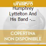 Humphrey Lyttelton And His Band - Sad Sweet Songs And Crazy Rhythms cd