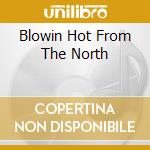 Blowin Hot From The North cd