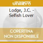 Lodge, J.C. - Selfish Lover cd