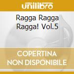 Ragga Ragga Ragga! Vol.5 cd