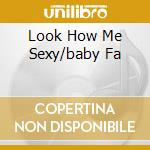 Look How Me Sexy/baby Fa cd