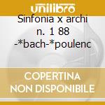 Sinfonia x archi n. 1 88 -*bach-*poulenc cd