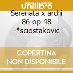 Serenata x archi 86 op 48 -*sciostakovic cd