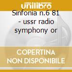 Sinfonia n.6 81 - ussr radio symphony or cd