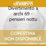 Divertimento x archi 69 - pensieri nottu cd