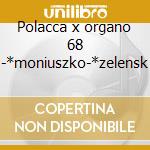 Polacca x organo 68 -*moniuszko-*zelensk cd