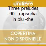 Three preludes 90 - rapsodia in blu -the cd musicale di Gershwin