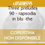 Three preludes 90 - rapsodia in blu -the cd