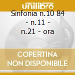 Sinfonia n.10 84 - n.11 - n.21 - ora cd
