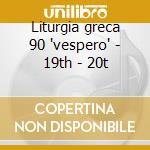 Liturgia greca 90 'vespero' - 19th - 20t cd musicale di Canti
