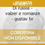 Di russia - valzer e romanze - gustav br cd