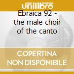 Ebraica 92 - the male choir of the canto cd musicale di Musica