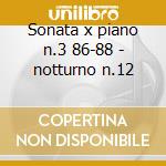 Sonata x piano n.3 86-88 - notturno n.12 cd
