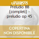 Preludio 88 (completi) - preludio op 45 cd musicale di Chopin