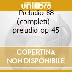 Preludio 88 (completi) - preludio op 45 cd