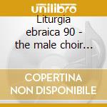 Liturgia ebraica 90 - the male choir of cd musicale di Canti