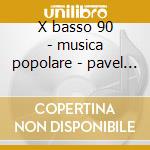 X basso 90 - musica popolare - pavel bab cd