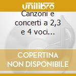 Canzoni e concerti a 2,3 e 4 voci con bc cd