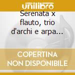 Serenata x flauto, trio d'archi e arpa 9 cd