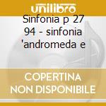 Sinfonia p 27 94 - sinfonia 'andromeda e cd