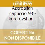 Azerbaijan capriccio 93 - kurd ovshari - cd musicale di Amirov