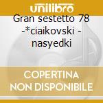 Gran sestetto 78 -*ciaikovski - nasyedki cd musicale di Glinka