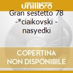 Gran sestetto 78 -*ciaikovski - nasyedki cd