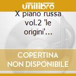 X piano russa vol.2 'le origini' -*prac- cd