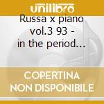 Russa x piano vol.3 93 - in the period o cd musicale di Musica