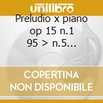 Preludio x piano op 15 n.1 95 > n.5 - op cd