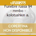 Funebre russa 94 - mmbo - kolotushkin a. cd musicale di Musica