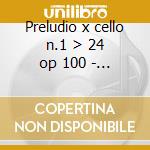 Preludio x cello n.1 > 24 op 100 - sonat cd