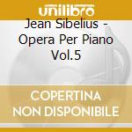 Jean Sibelius - Opera Per Piano Vol.5 cd