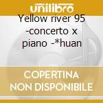 Yellow river 95 -concerto x piano -*huan cd