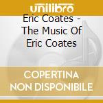 Eric Coates - The Music Of Eric Coates cd