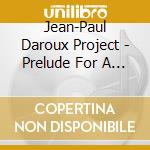 Jean-Paul Daroux Project - Prelude For A New World cd musicale di Jean