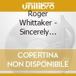 Roger Whittaker - Sincerely Yours cd musicale di Roger Whittaker
