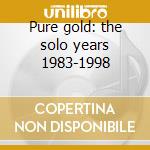 Pure gold: the solo years 1983-1998 cd musicale