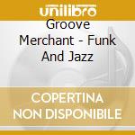 Groove Merchant - Funk And Jazz cd musicale di Groove Merchant