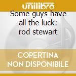 Some guys have all the luck: rod stewart cd
